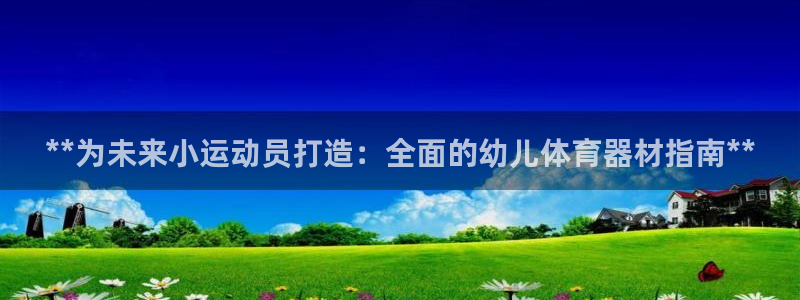 极悦平台登录入口注册：**为未来小运动员打造：全面的