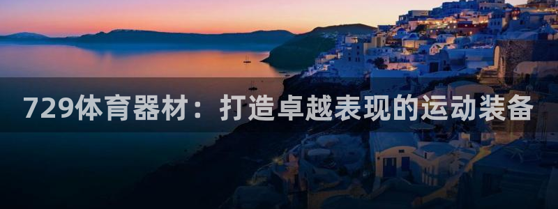 极悦平台用户反馈和反馈:729体育器材:打造卓越表现的运动装